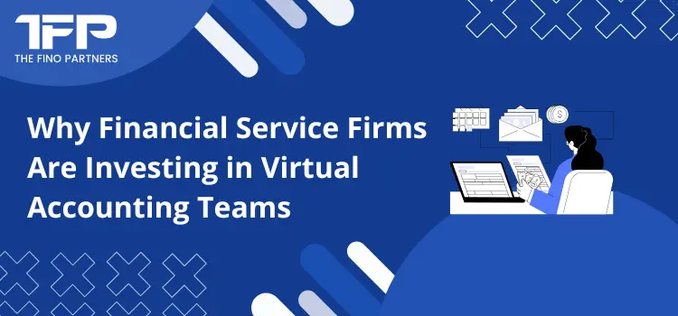 Why Financial Service Firms Are Investing in Virtual Accounting Teams